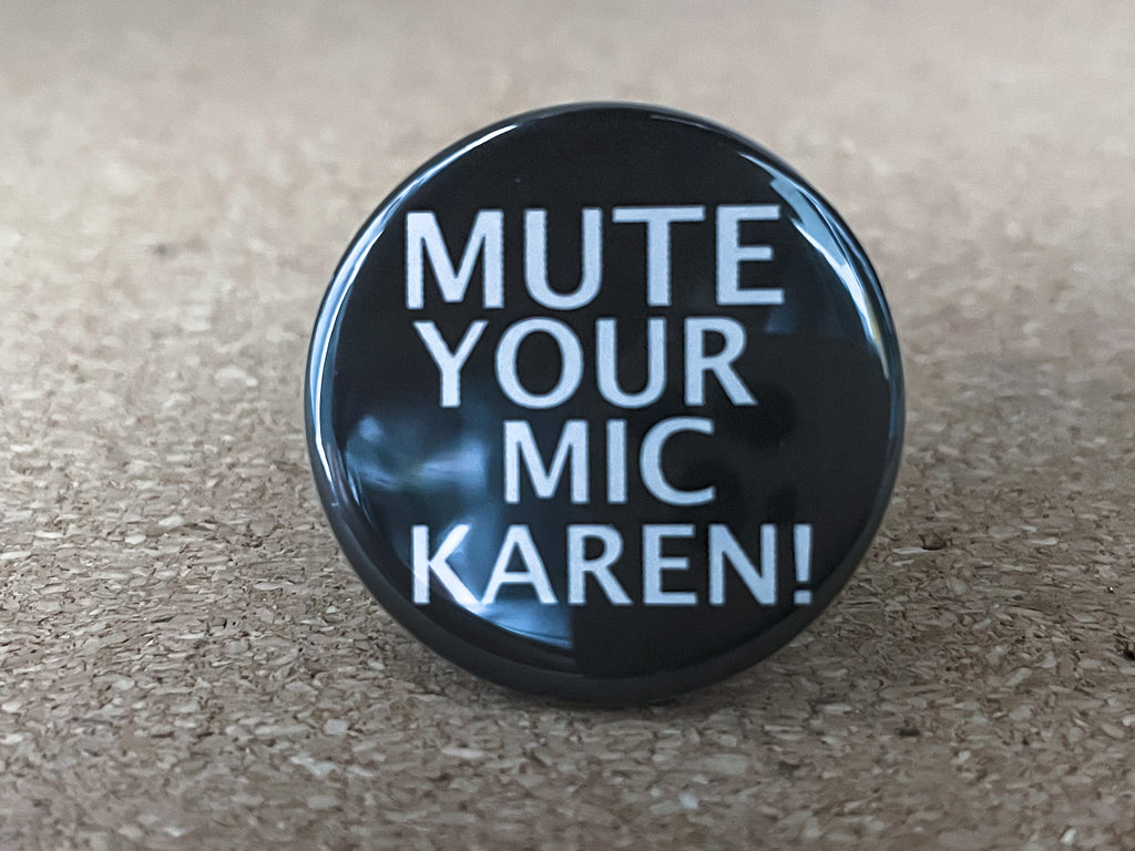 1.25" Circle - Mute Your Mic Karen Button