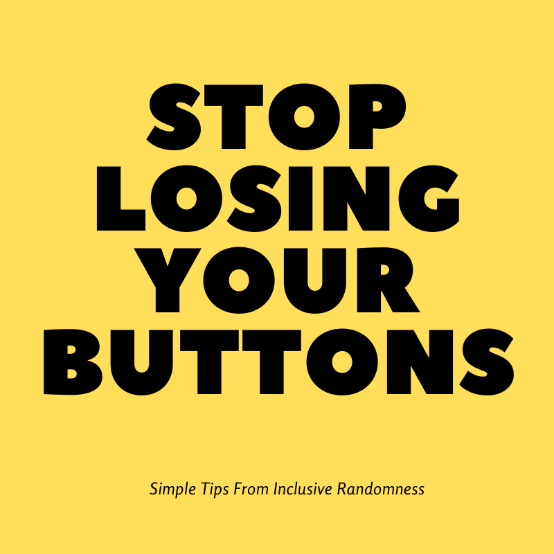 Stop Losing Your Buttons | InclusiveRandomness